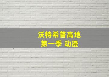 沃特希普高地 第一季 动漫